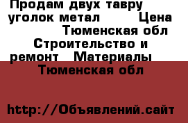 Продам двух тавру 34-70 уголок метал  160 › Цена ­ 20 000 - Тюменская обл. Строительство и ремонт » Материалы   . Тюменская обл.